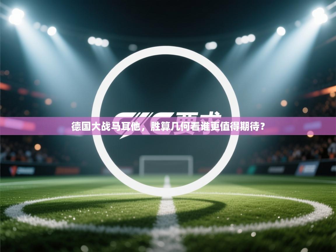 德国大战马耳他，胜算几何看谁更值得期待？  第2张